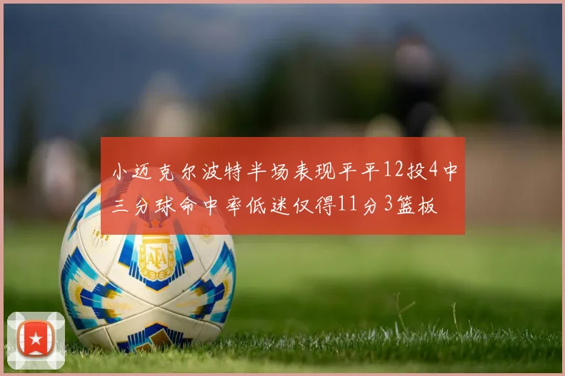 小迈克尔波特半场表现平平12投4中三分球命中率低迷仅得11分3篮板