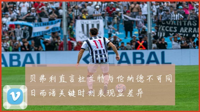 贝弗利直言杜兰特与伦纳德不可同日而语关键时刻表现显差异